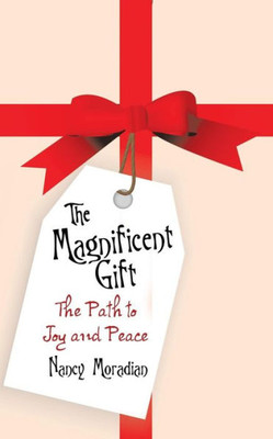 The Magnificent Gift : The Path To Joy And Peace