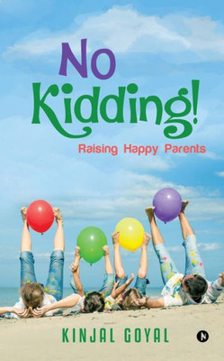 No Kidding! : Raising Happy Parents