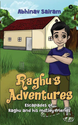 Raghu'S Adventures : Escapades Of Raghu And His Motely Friends