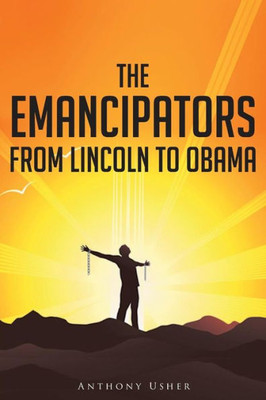 The Emancipators From Lincoln To Obama
