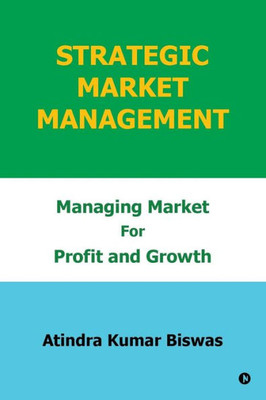 Strategic Market Management : Managing Market For Profit And Growth