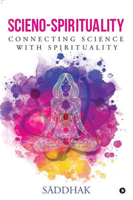 Scieno-Spirituality : Connecting Science With Spirituality