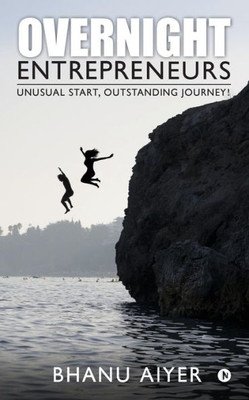 Overnight Entrepreneurs : Unusual Start, Outstanding Journey!