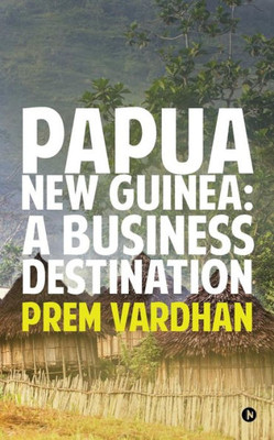 Papua New Guinea : A Business Destination