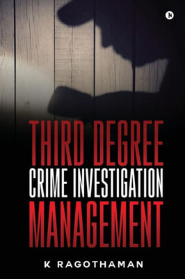 Third Degree Crime Investigation Management : Crime And The Criminal