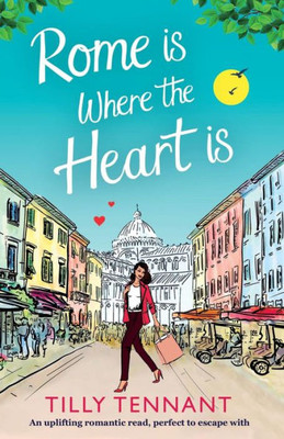 Rome Is Where The Heart Is : An Uplifting Romantic Read, Perfect To Escape With