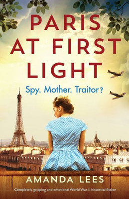 Paris At First Light : Completely Gripping And Emotional World War Ii Historical Fiction