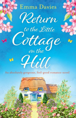 Return To The Little Cottage On The Hill: An Absolutely Gorgeous, Feel Good Romance Novel