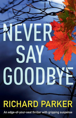 Never Say Goodbye : An Edge Of Your Seat Thriller With Gripping Suspense