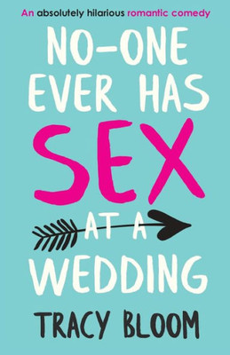 No-One Ever Has Sex At A Wedding: An Absolutely Hilarious Romantic Comedy