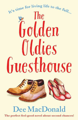 The Golden Oldies Guesthouse : The Perfect Feel Good Novel About Second Chances