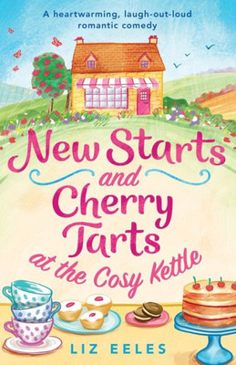New Starts And Cherry Tarts At The Cosy Kettle: A Heartwarming, Laugh Out Loud Romantic Comedy