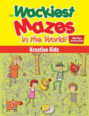 The Wackiest Mazes In The World! Kids Maze Activity Book