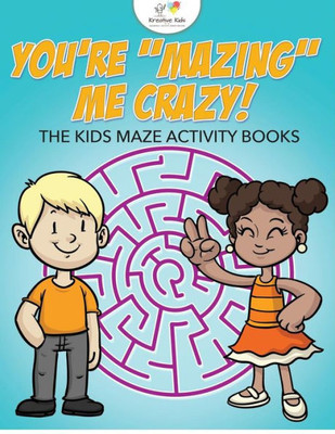 You'Re Mazing Me Crazy! The Kids Maze Activity Books