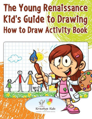 The Young Renaissance Kid'S Guide To Drawing : How To Draw Activity Book