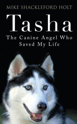 Tasha The Canine Angel Who Saved My Life