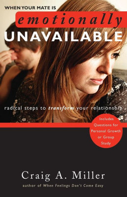 When Your Mate Is Emotionally Unavailable : Radical Steps To Transform Your Relationship