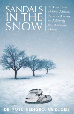 Sandals In The Snow : A True Story Of One African Family'S Journey To Achieving The American Dream