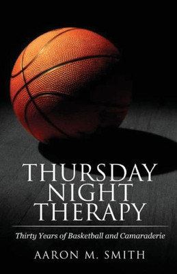 Thursday Night Therapy : Thirty Years Of Basketball And Camaraderie