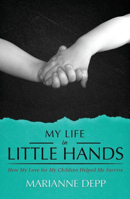 My Life In Little Hands : How My Love For My Children Helped Me Survive
