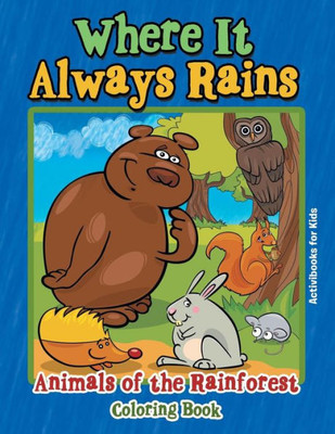 Where It Always Rains : Animals Of The Rainforest Coloring Book