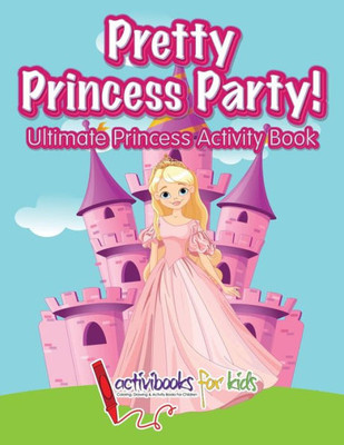 Pretty Princess Party : Ultimate Princess Activity Book
