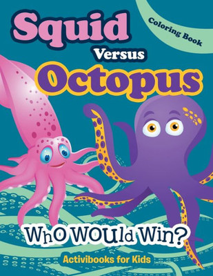 Squid Versus Octopus : Who Would Win? Coloring Book