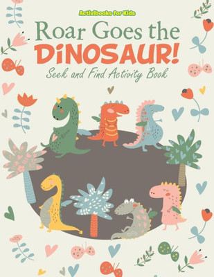 Roar Goes The Dinosaur! Seek And Find Activity Book
