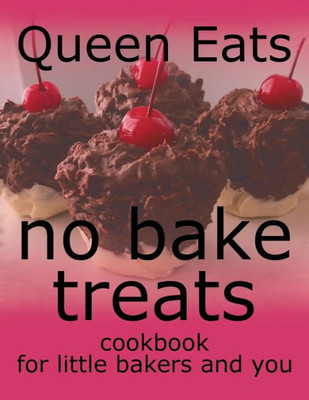 No Bake Treats : Cookbook For Little Bakers And You
