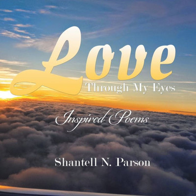 Love Through My Eyes : Inspired Poems