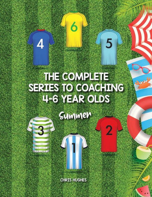The Complete Series To Coaching 4-6 Year Olds : Summer