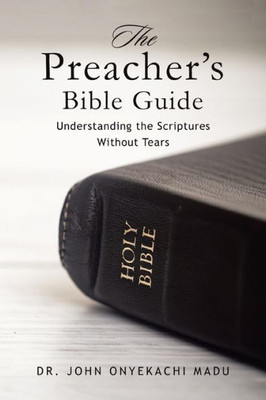 The Preacher'S Bible Guide : Understanding The Scriptures Without Tears