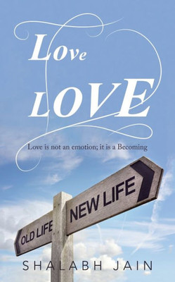 Lovelove : Love Is Not An Emotion; It Is A Becoming