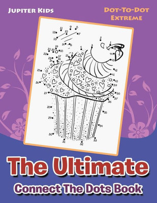The Ultimate Connect The Dots Book : Dot-To-Dot Extreme