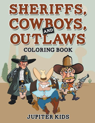 Sheriffs, Cowboys, And Outlaws Coloring Book