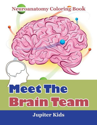 Meet The Brain Team : Neuroanatomy Coloring Book