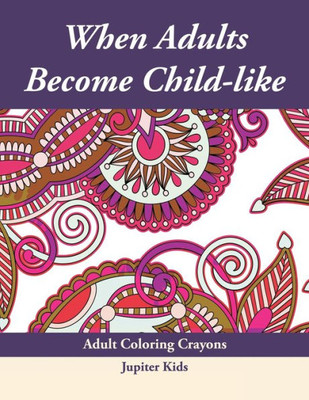 When Adults Become Child-Like : Adult Coloring Crayons