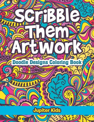 Scribble Them Artwork : Doodle Designs Coloring Book