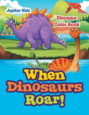 When Dinosaurs Roar! : Dinosaur Color Book