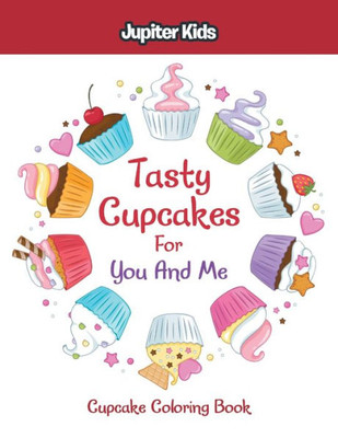 Tasty Cupcakes For You And Me : Cupcake Coloring Book