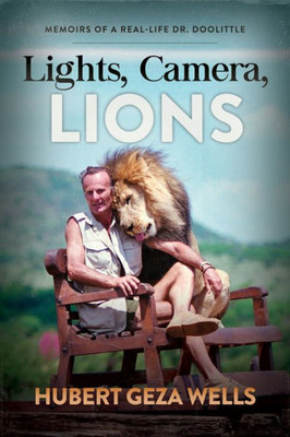Lights, Camera, Lions : Memoirs Of A Real-Life Dr. Doolittle