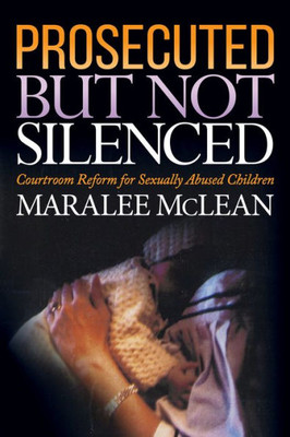 Prosecuted But Not Silenced : Courtroom Reform For Sexually Abused Children