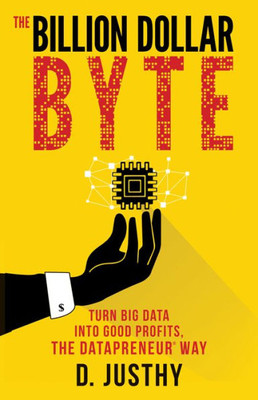 The Billion Dollar Byte : Turn Big Data Into Good Profits, The Datapreneur Way