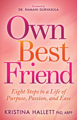 Own Best Friend : Eight Steps To A Life Of Purpose, Passion, And Ease