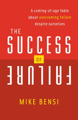 The Success Of Failure : A Coming Of Age Fable About Overcoming Failure Despite Ourselves