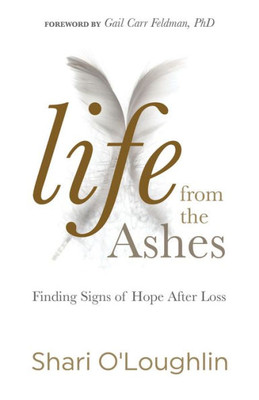 Life From The Ashes : Finding Signs Of Hope After Loss