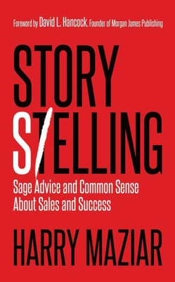 Story Selling : Sage Advice And Common Sense About Sales And Success
