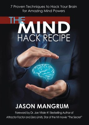 The Mind Hack Recipe : 7 Proven Techniques To Hack Your Brain For Amazing Mind Powers