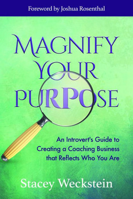 Magnify Your Purpose : An Introvert'S Guide To Creating A Coaching Business That Reflects Who You Are