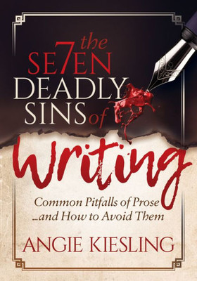 The 7 Deadly Sins (Of Writing) : Common Pitfalls Of Prose... And How To Avoid Them